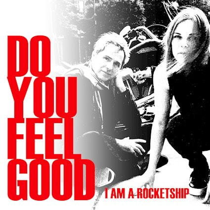 I Am A Rocketship Do you feel Good